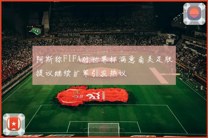 阿斯称FIFA对世界杯满意南美足联提议继续扩军引发热议