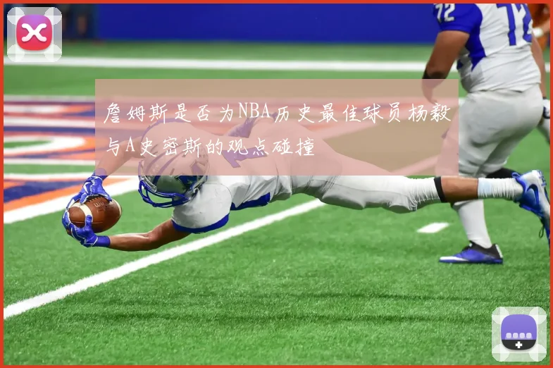 詹姆斯是否为NBA历史最佳球员杨毅与A史密斯的观点碰撞